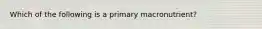 Which of the following is a primary macronutrient?