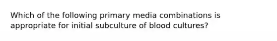 Which of the following primary media combinations is appropriate for initial subculture of blood cultures?