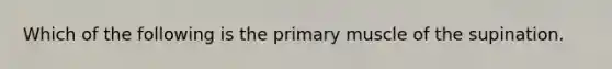 Which of the following is the primary muscle of the supination.