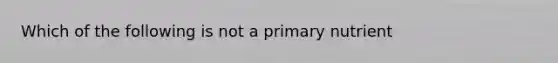 Which of the following is not a primary nutrient