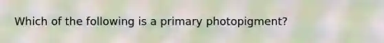 Which of the following is a primary photopigment?