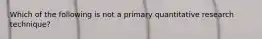 Which of the following is not a primary quantitative research technique?