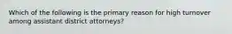 Which of the following is the primary reason for high turnover among assistant district attorneys?