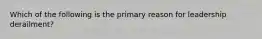 Which of the following is the primary reason for leadership derailment?