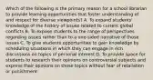 Which of the following is the primary reason for a school librarian to provide learning opportunities that foster understanding of and respect for diverse viewpoints? A. To expand students' knowledge of the history of issues related to current global conflicts B. To expose students to the range of perspectives regarding issues rather than to a one-sided narrative of those issues C. To give students opportunities to gain knowledge by scheduling situations in which they can engage in rich discussions on topics of personal interest D. To provide space for students to research their opinions on controversial subjects and express their opinions on those topics without fear of retaliation or punishment