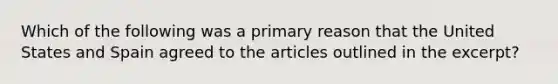 Which of the following was a primary reason that the United States and Spain agreed to the articles outlined in the excerpt?