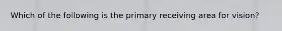 Which of the following is the primary receiving area for vision?