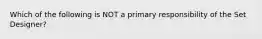 Which of the following is NOT a primary responsibility of the Set Designer?