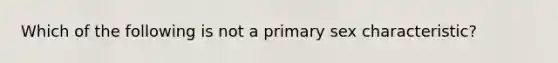 Which of the following is not a primary sex characteristic?