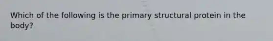 Which of the following is the primary structural protein in the body?