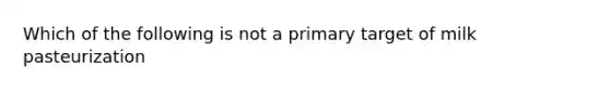 Which of the following is not a primary target of milk pasteurization