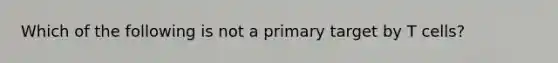 Which of the following is not a primary target by T cells?