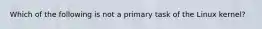 Which of the following is not a primary task of the Linux kernel?