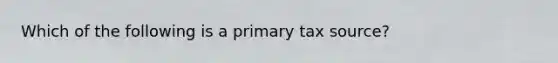 Which of the following is a primary tax source?