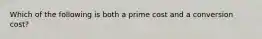 Which of the following is both a prime cost and a conversion cost?