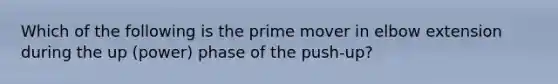 Which of the following is the prime mover in elbow extension during the up (power) phase of the push-up?