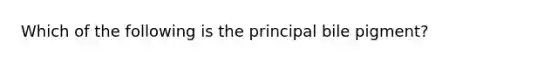 Which of the following is the principal bile pigment?