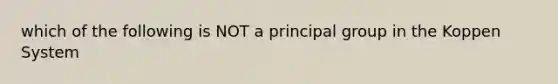 which of the following is NOT a principal group in the Koppen System