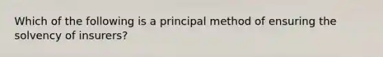 Which of the following is a principal method of ensuring the solvency of insurers?