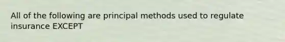 All of the following are principal methods used to regulate insurance EXCEPT