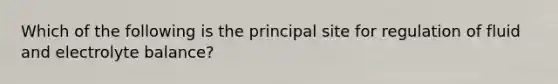 Which of the following is the principal site for regulation of fluid and electrolyte balance?