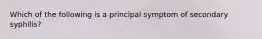 Which of the following is a principal symptom of secondary syphilis?