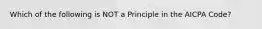 Which of the following is NOT a Principle in the AICPA Code?