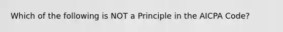 Which of the following is NOT a Principle in the AICPA Code?