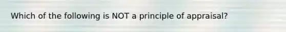 Which of the following is NOT a principle of appraisal?