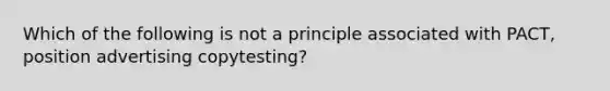 Which of the following is not a principle associated with PACT, position advertising copytesting?