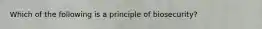 Which of the following is a principle of biosecurity?