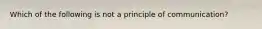 Which of the following is not a principle of communication?