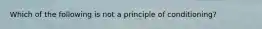 Which of the following is not a principle of conditioning?