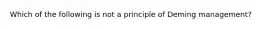 Which of the following is not a principle of Deming management?