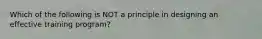 Which of the following is NOT a principle in designing an effective training program?