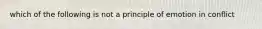 which of the following is not a principle of emotion in conflict