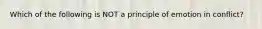 Which of the following is NOT a principle of emotion in conflict?