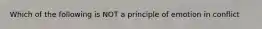 Which of the following is NOT a principle of emotion in conflict