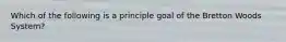 Which of the following is a principle goal of the Bretton Woods​ System?