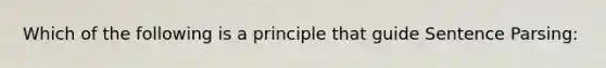 Which of the following is a principle that guide Sentence Parsing: