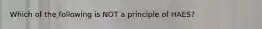 Which of the following is NOT a principle of HAES?