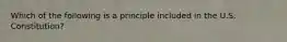 Which of the following is a principle included in the U.S. Constitution?