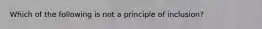 Which of the following is not a principle of inclusion?