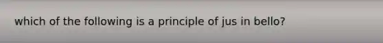 which of the following is a principle of jus in bello?