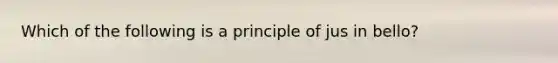 Which of the following is a principle of jus in bello?