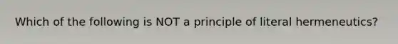 Which of the following is NOT a principle of literal hermeneutics?