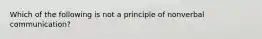 Which of the following is not a principle of nonverbal communication?