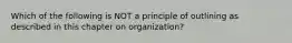 Which of the following is NOT a principle of outlining as described in this chapter on organization?