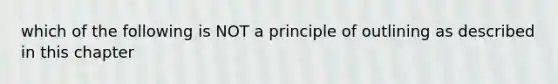 which of the following is NOT a principle of outlining as described in this chapter