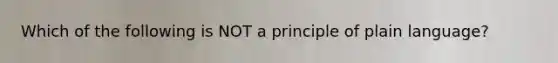 Which of the following is NOT a principle of plain language?